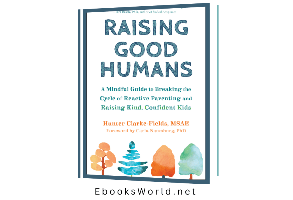 Raising Good Humans: A Mindful Guide to Breaking the Cycle of Reactive Parenting and Raising Kind, Confident Kids