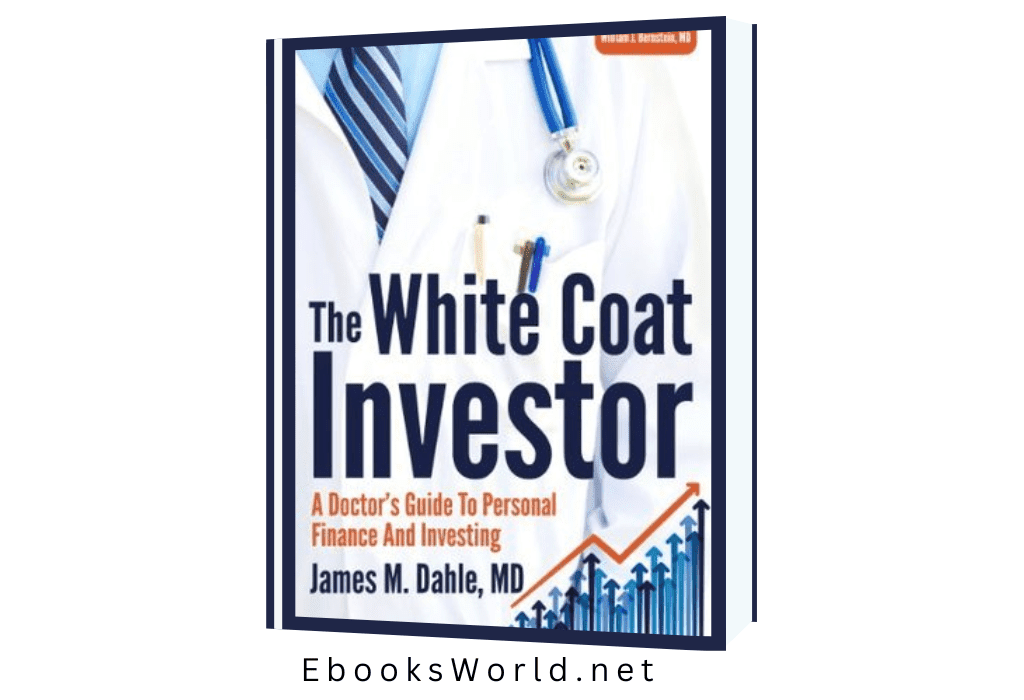 The White Coat Investor: A Doctor’s Guide to Personal Finance and Investing