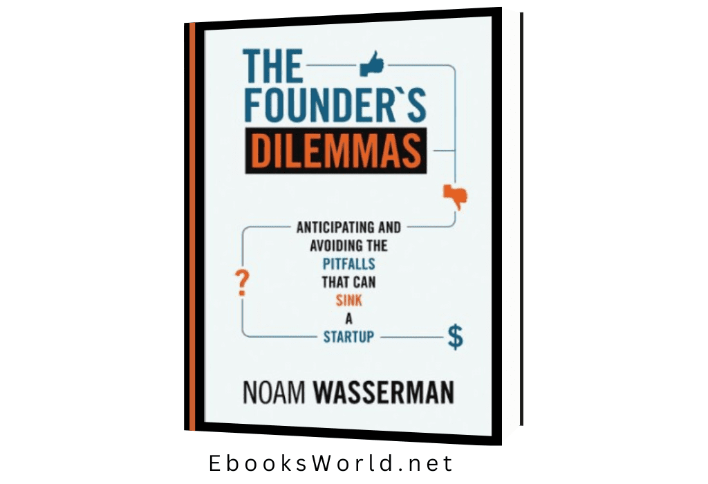 The Founder’s Dilemmas: Anticipating and Avoiding the Pitfalls That Can Sink a Startup
