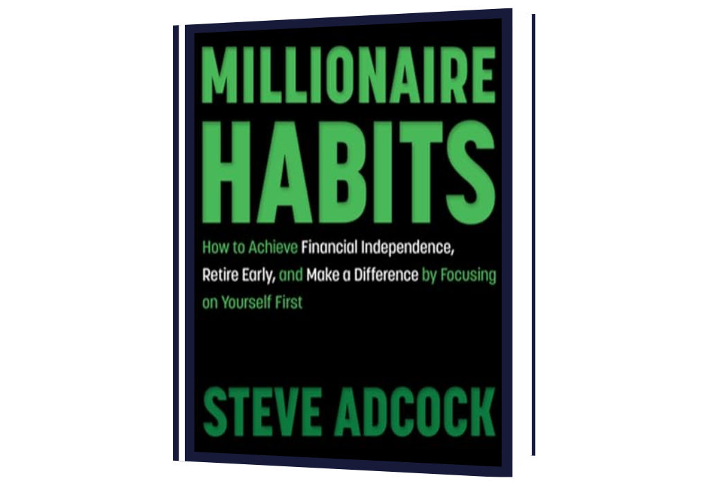 Millionaire Habits: How to Achieve Financial Independence, Retire Early, and Make a Difference by Focusing on Yourself First