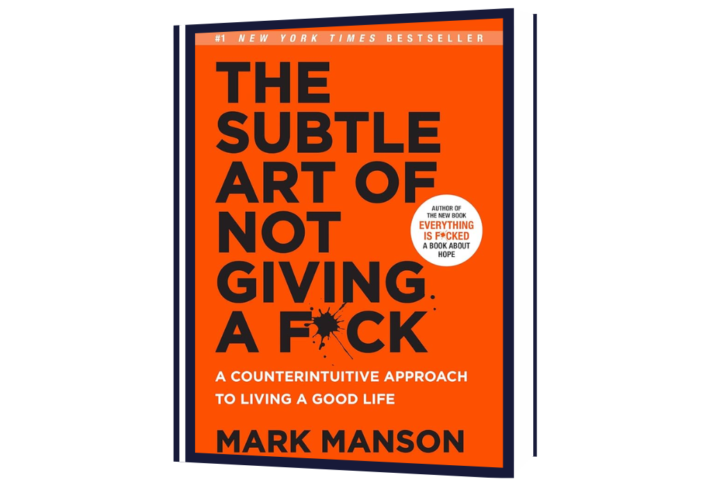 The Subtle Art of Not Giving a F*ck: A Counterintuitive Approach to Living a Good Life