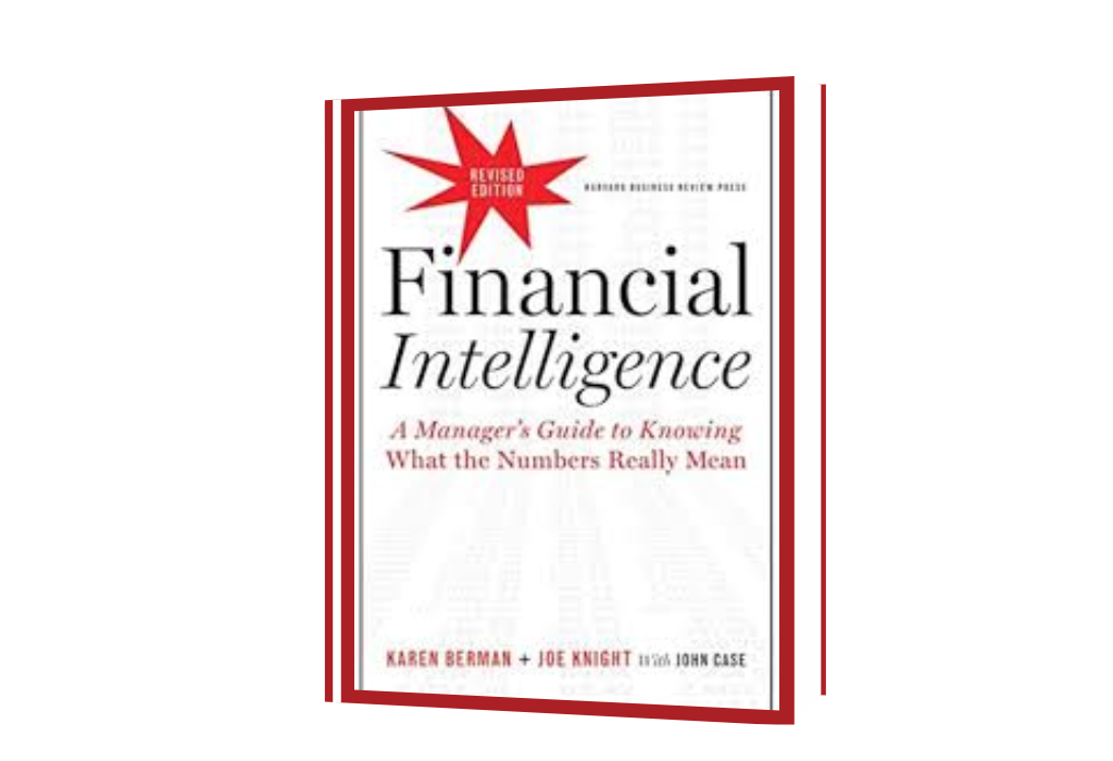 Financial Intelligence – A Manager’s Guide to Knowing What the Numbers Really Mean